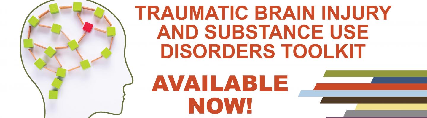 Traumatic Brain Injury and Substance Use Disorder Toolkit now available!